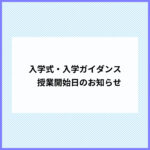 入学式・入学ガイダンス・授業開始日のお知らせ