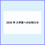 2026年 入学者へのお知らせ